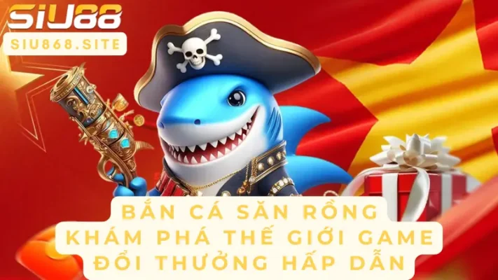 ban ca san rong kham pha the gioi game doi thuong hap dan