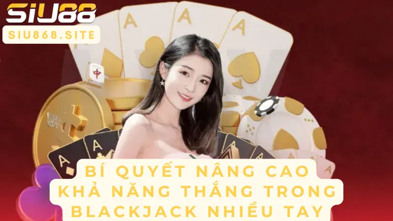bi quyet nang cao kha nang thang trong blackjack nhieu tay