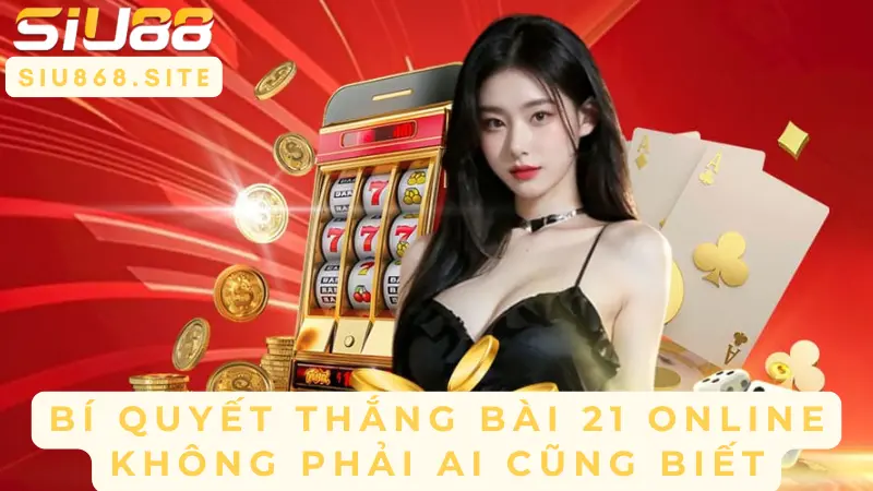 bi quyet thang bai 21 online khong phai ai cung biet