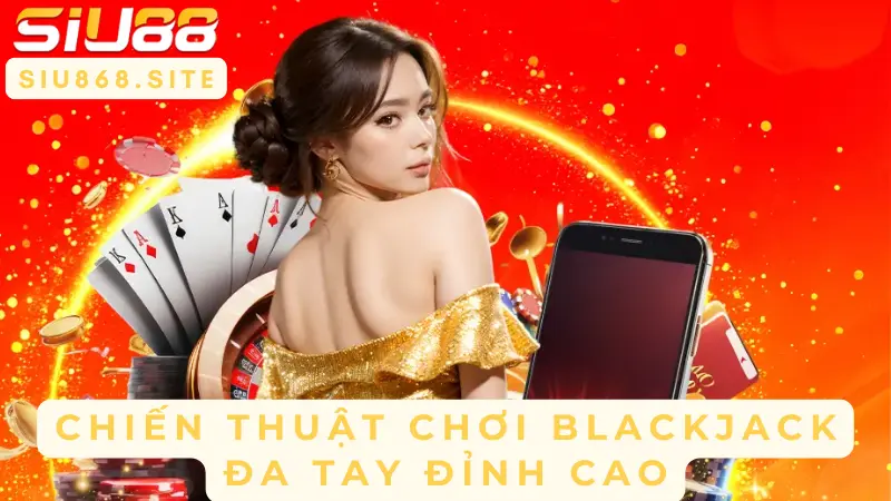 chien thuat choi blackjack da tay dinh cao