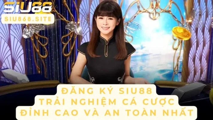 dang ky siu 88 trai nghiem ca cuoc dinh cao va an toan nhat
