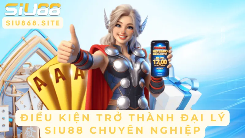 dieu kien tro thanh dai ly siu88 chuyen nghiep