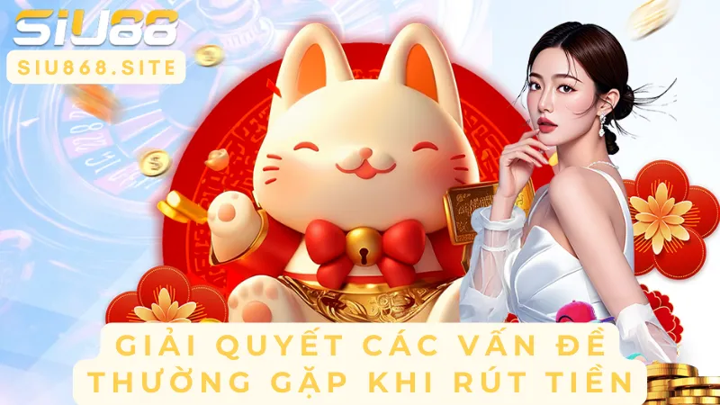 giai quyet cac van de thuong gap khi rut tien