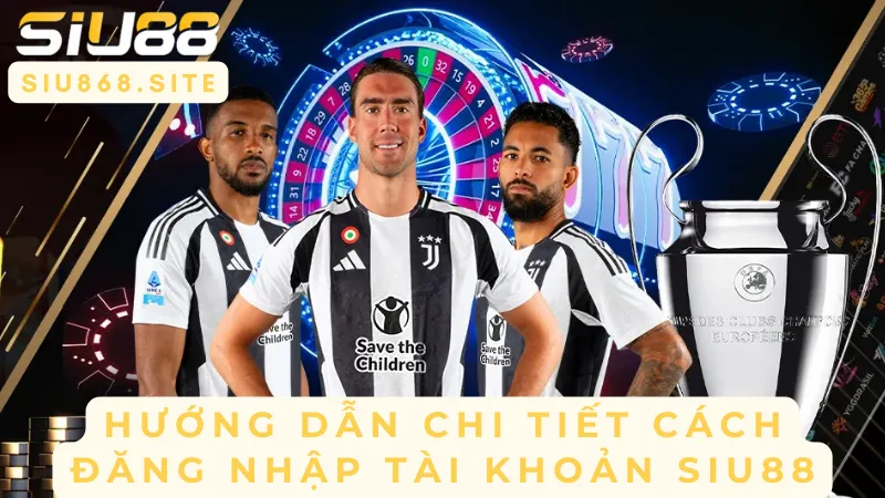 huong dan chi tiet cach dang nhap tai khoan siu88