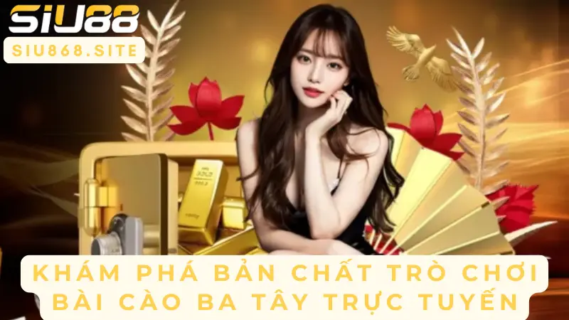 kham pha ban chat tro choi bai cao ba tay truc tuyen