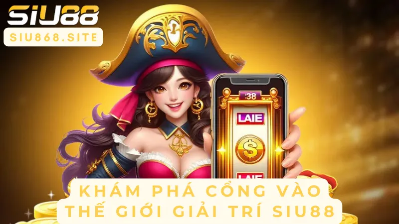 kham pha cong vao the gioi giai tri siu88
