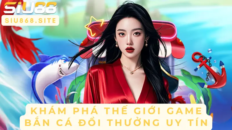kham pha game ban ca doi thuong uy tin