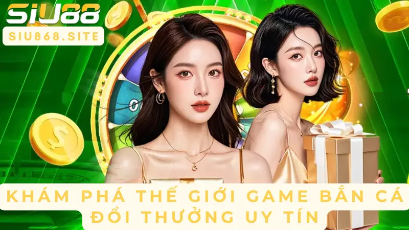 kham pha the gioi game ban ca doi thuong uy tin