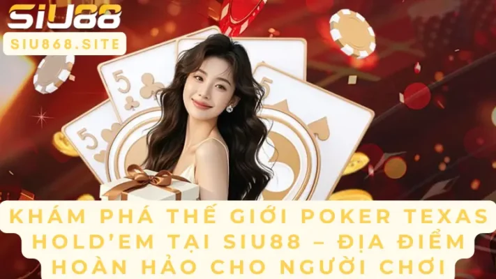 kham pha the gioi poker texas holdem tai siu88 dia diem hoan hao cho nguoi choi