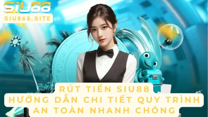 rut tien siu88 huong dan chi tiet quy trinh an toan nhanh chong