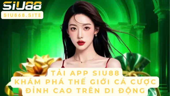 tai app siu88 kham pha the gioi ca cuoc dinh cao tren di dong