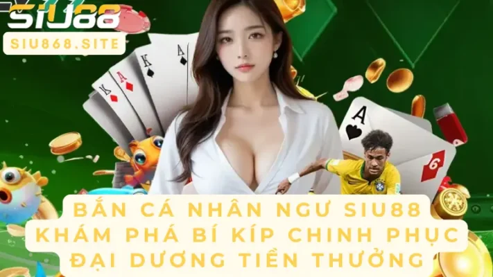 ban ca nhan ngu siu88 kham pha bi kip chinh phuc dai duong tien thuong
