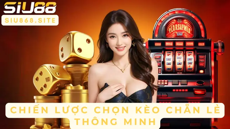 Khám Phá Kèo Cược Chẵn Lẻ – Chiến Thuật Thắng Lớn Tại SIU88 2 chien luoc chon keo chan le thong minh