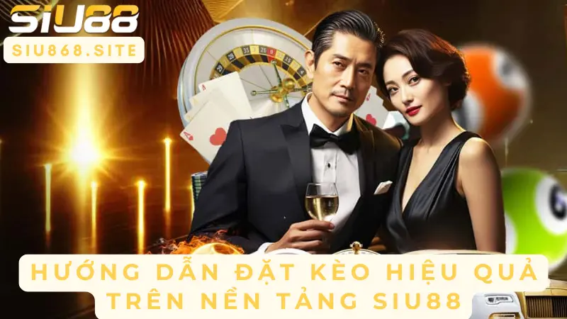 huong dan dat keo hieu qua tren nen tang siu88