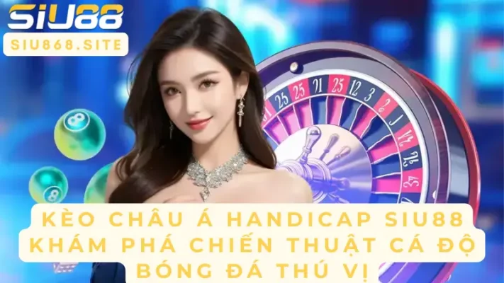 keo chau a handi cap siu88 kham pha chien thuat ca do bong da thu vi