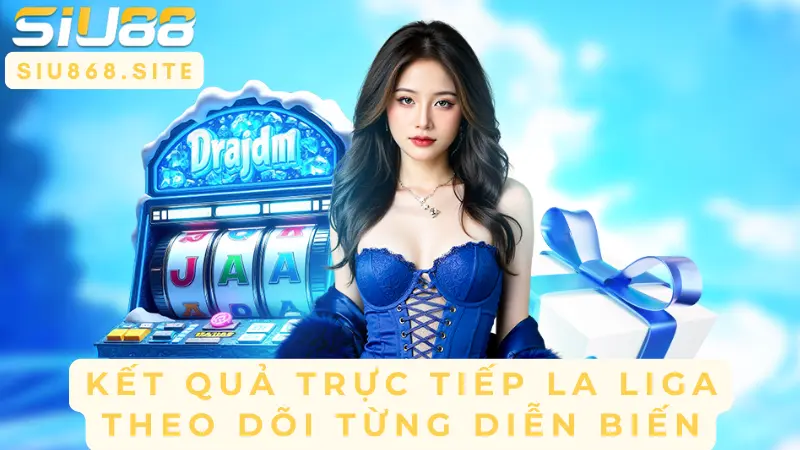 ket qua truc tiep la liga theo doi tung dien bien