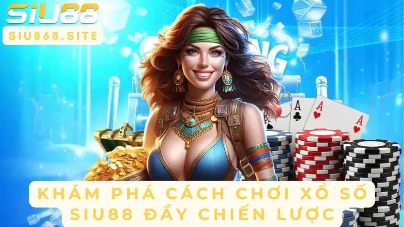 Khám Phá Thế Giới Xổ Số Tự Chọn Với SIU88 – Nơi Cơ Hội Đến Gõ Cửa Bạn 2 kham pha cach choi xo so siu88 day chien luoc