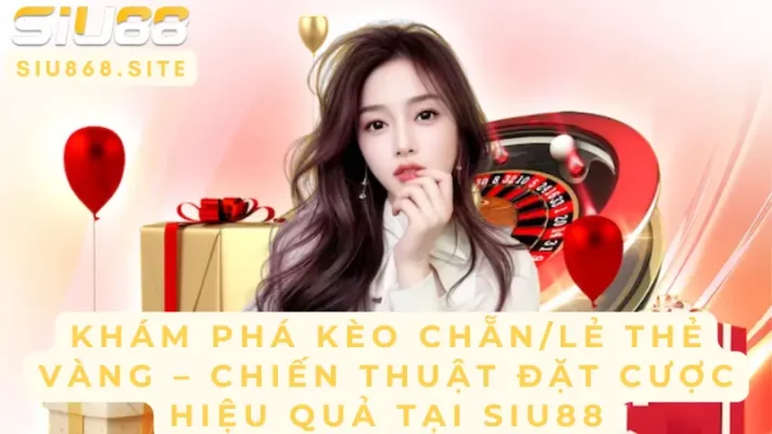 kham pha keo chan le the vang chien thuat dat cuoc hieu qua tai siu88