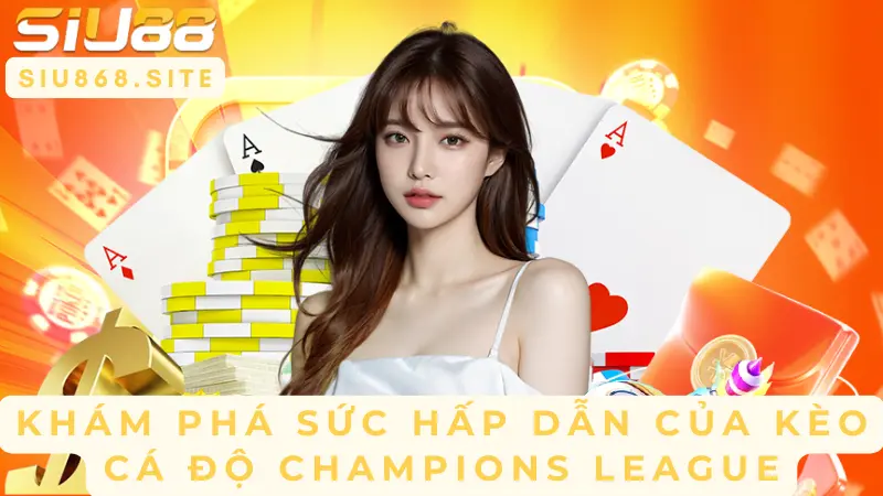 kham pha suc hap dan cua keo ca do champions league