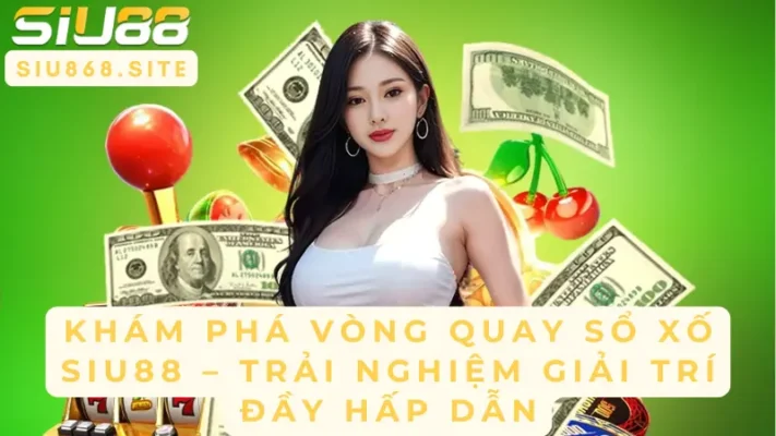 kham pha vong quay xo so siu88 trai nghiem giai tri day hap dan