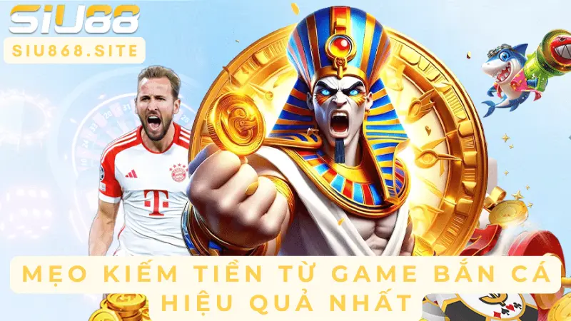 meo kiem tien tu game ban ca hieu qua nhat